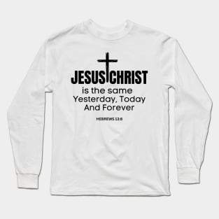 Jesus Christ is the same yesterday today and forever Bible Verse Quote Christian Long Sleeve T-Shirt